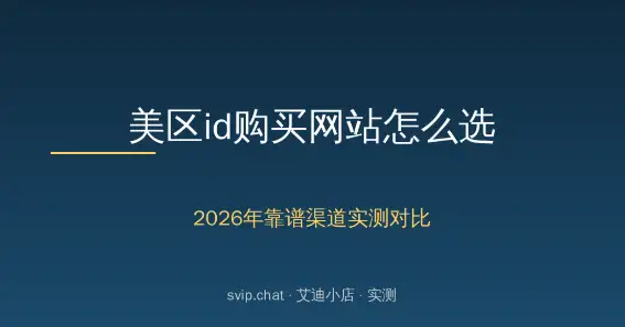 美区id购买网站怎么选？2026年靠谱渠道实测